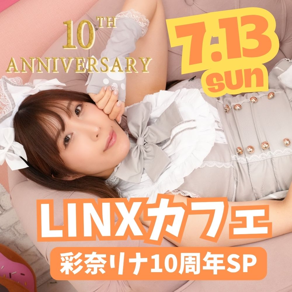 7/13（日）開催！【3部制】LINXカフェ 彩奈リナ10周年SP画像